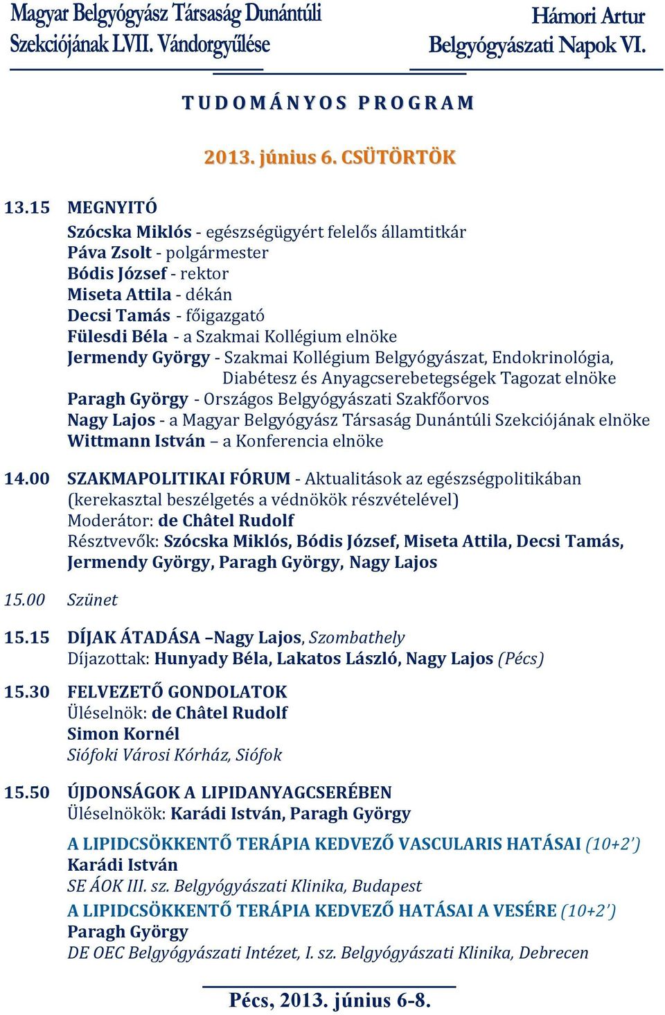 elnöke Jermendy György - Szakmai Kollégium Belgyógyászat, Endokrinológia, Diabétesz és Anyagcserebetegségek Tagozat elnöke Paragh György - Országos Belgyógyászati Szakfőorvos Nagy Lajos - a Magyar