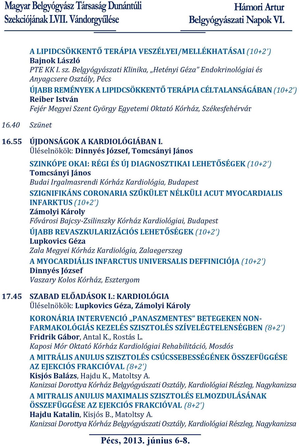 Megyei Szent György Egyetemi Oktató Kórház, Székesfehérvár 16.40 Szünet 16.55 ÚJDONSÁGOK A KARDIOLÓGIÁBAN I.