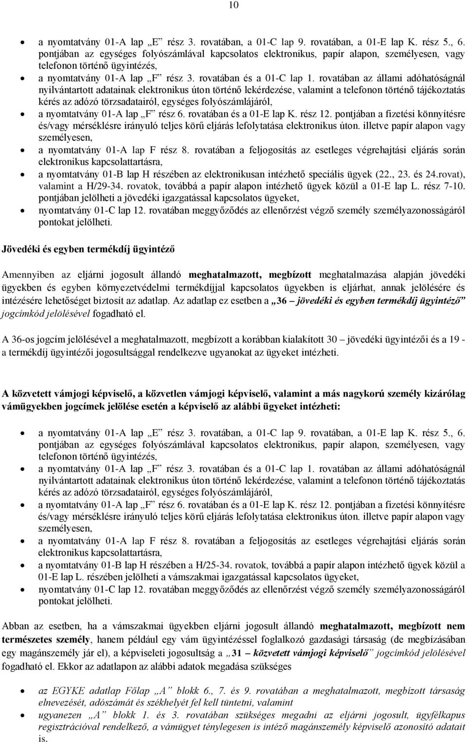 rovatában az állami adóhatóságnál nyilvántartott adatainak elektronikus úton történő lekérdezése, valamint a telefonon történő tájékoztatás kérés az adózó törzsadatairól, egységes folyószámlájáról, a