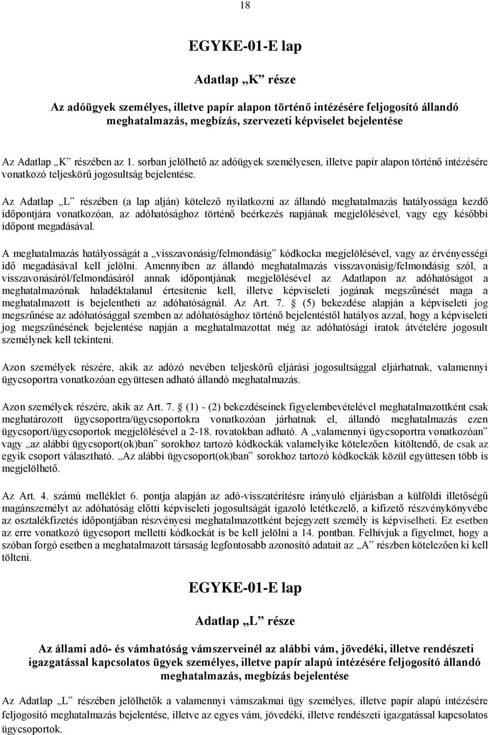 Az Adatlap L részében (a lap alján) kötelező nyilatkozni az állandó meghatalmazás hatályossága kezdő időpontjára vonatkozóan, az adóhatósághoz történő beérkezés napjának megjelölésével, vagy egy
