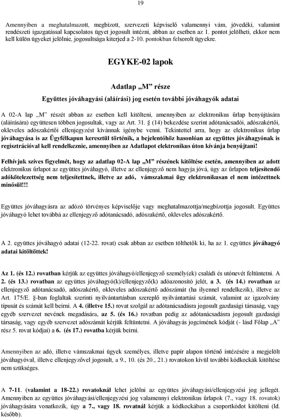 EGYKE-02 lapok Adatlap M része Együttes jóváhagyási (aláírási) jog esetén további jóváhagyók adatai A 02-A lap M részét abban az esetben kell kitölteni, amennyiben az elektronikus űrlap benyújtására