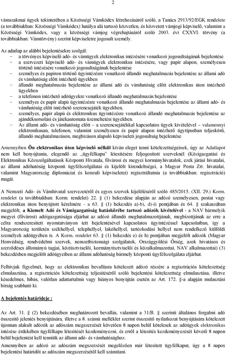 Az adatlap az alábbi bejelentésekre szolgál: a törvényes képviselő adó- és vámügyek elektronikus intézésére vonatkozó jogosultságának bejelentése a szervezeti képviselő adó- és vámügyek elektronikus
