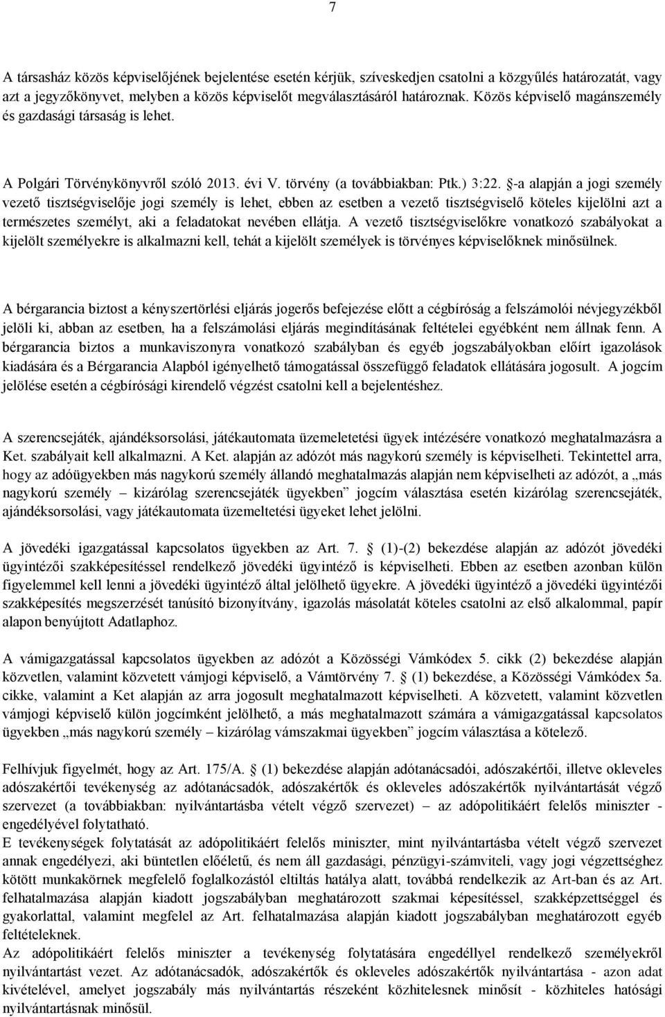 -a alapján a jogi személy vezető tisztségviselője jogi személy is lehet, ebben az esetben a vezető tisztségviselő köteles kijelölni azt a természetes személyt, aki a feladatokat nevében ellátja.