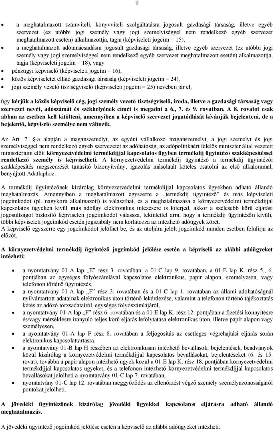 személyiséggel nem rendelkező egyéb szervezet meghatalmazott esetén) alkalmazottja, tagja (képviseleti jogcím = 18), vagy pénzügyi képviselő (képviseleti jogcím = 16), közös képviseletet ellátó