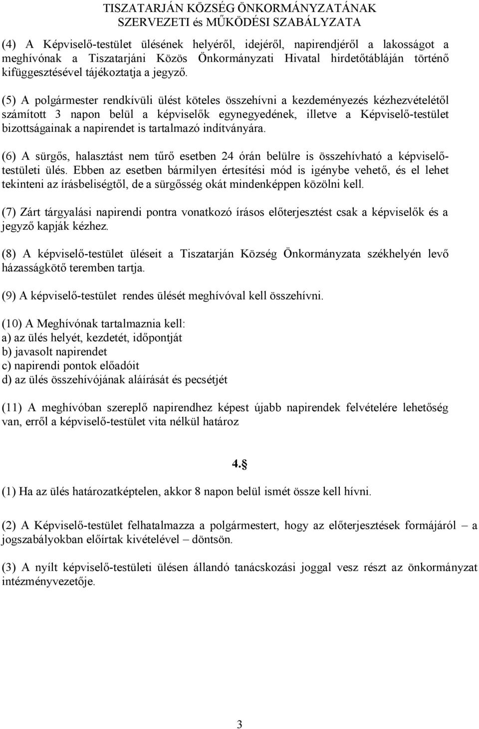 tartalmazó indítványára. (6) A sürgős, halasztást nem tűrő esetben 24 órán belülre is összehívható a képviselőtestületi ülés.