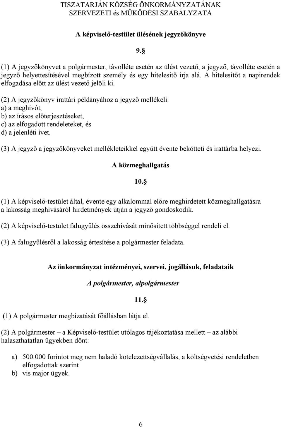 A hitelesítőt a napirendek elfogadása előtt az ülést vezető jelöli ki.