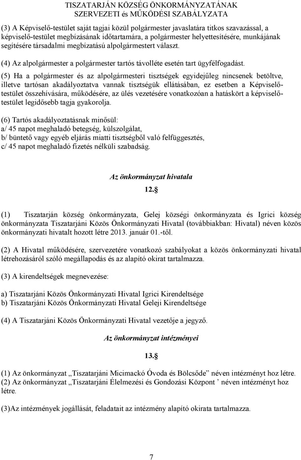 (5) Ha a polgármester és az alpolgármesteri tisztségek egyidejűleg nincsenek betöltve, illetve tartósan akadályoztatva vannak tisztségük ellátásában, ez esetben a Képviselőtestület összehívására,