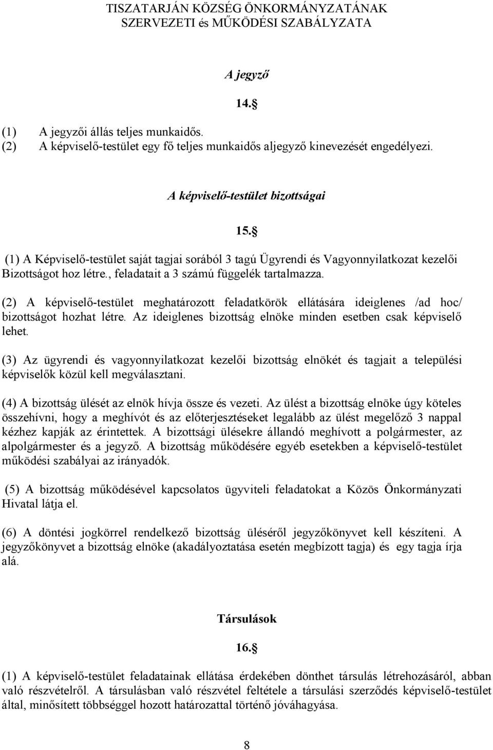 (2) A képviselő-testület meghatározott feladatkörök ellátására ideiglenes /ad hoc/ bizottságot hozhat létre. Az ideiglenes bizottság elnöke minden esetben csak képviselő lehet.