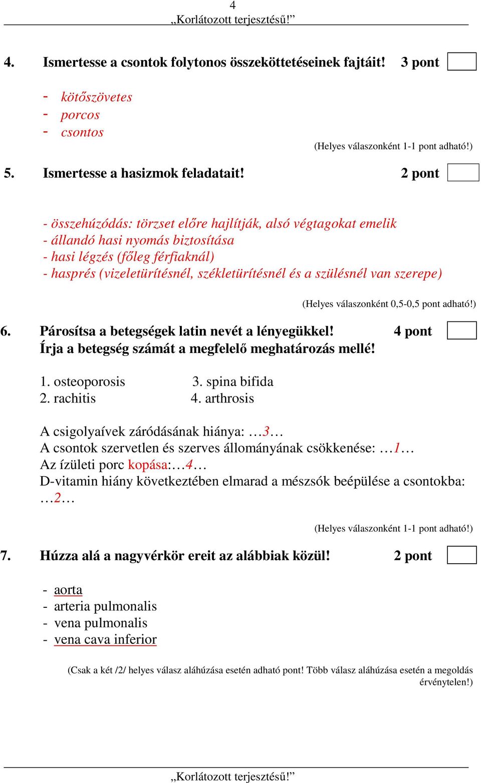 van szerepe) (Helyes válaszonként 0,5-0,5 pont adható!) 6. Párosítsa a betegségek latin nevét a lényegükkel! 4 pont Írja a betegség számát a megfelelő meghatározás mellé! 1. osteoporosis 3.