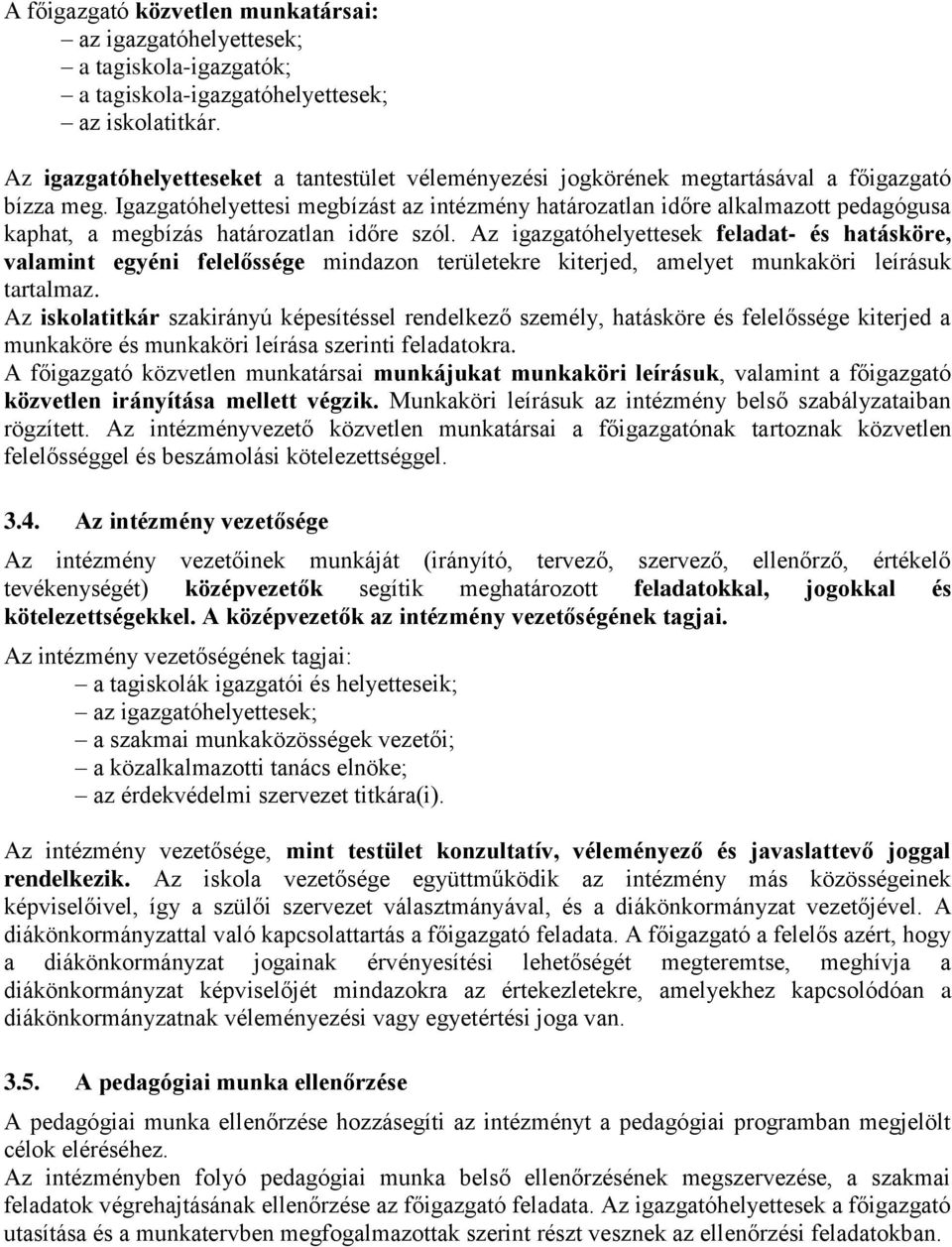 Igazgatóhelyettesi megbízást az intézmény határozatlan időre alkalmazott pedagógusa kaphat, a megbízás határozatlan időre szól.