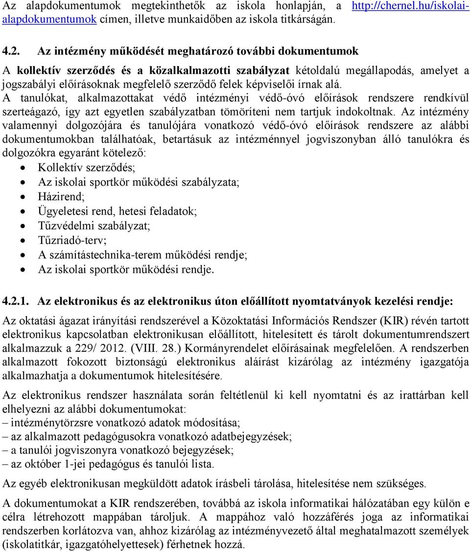 képviselői írnak alá. A tanulókat, alkalmazottakat védő intézményi védő-óvó előírások rendszere rendkívül szerteágazó, így azt egyetlen szabályzatban tömöríteni nem tartjuk indokoltnak.