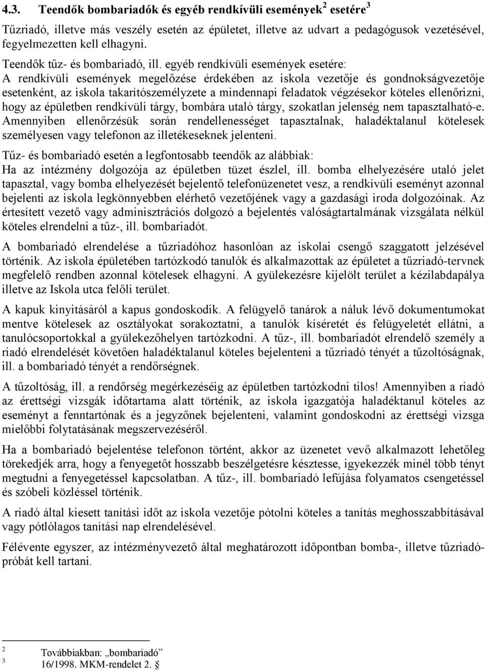egyéb rendkívüli események esetére: A rendkívüli események megelőzése érdekében az iskola vezetője és gondnokságvezetője esetenként, az iskola takarítószemélyzete a mindennapi feladatok végzésekor
