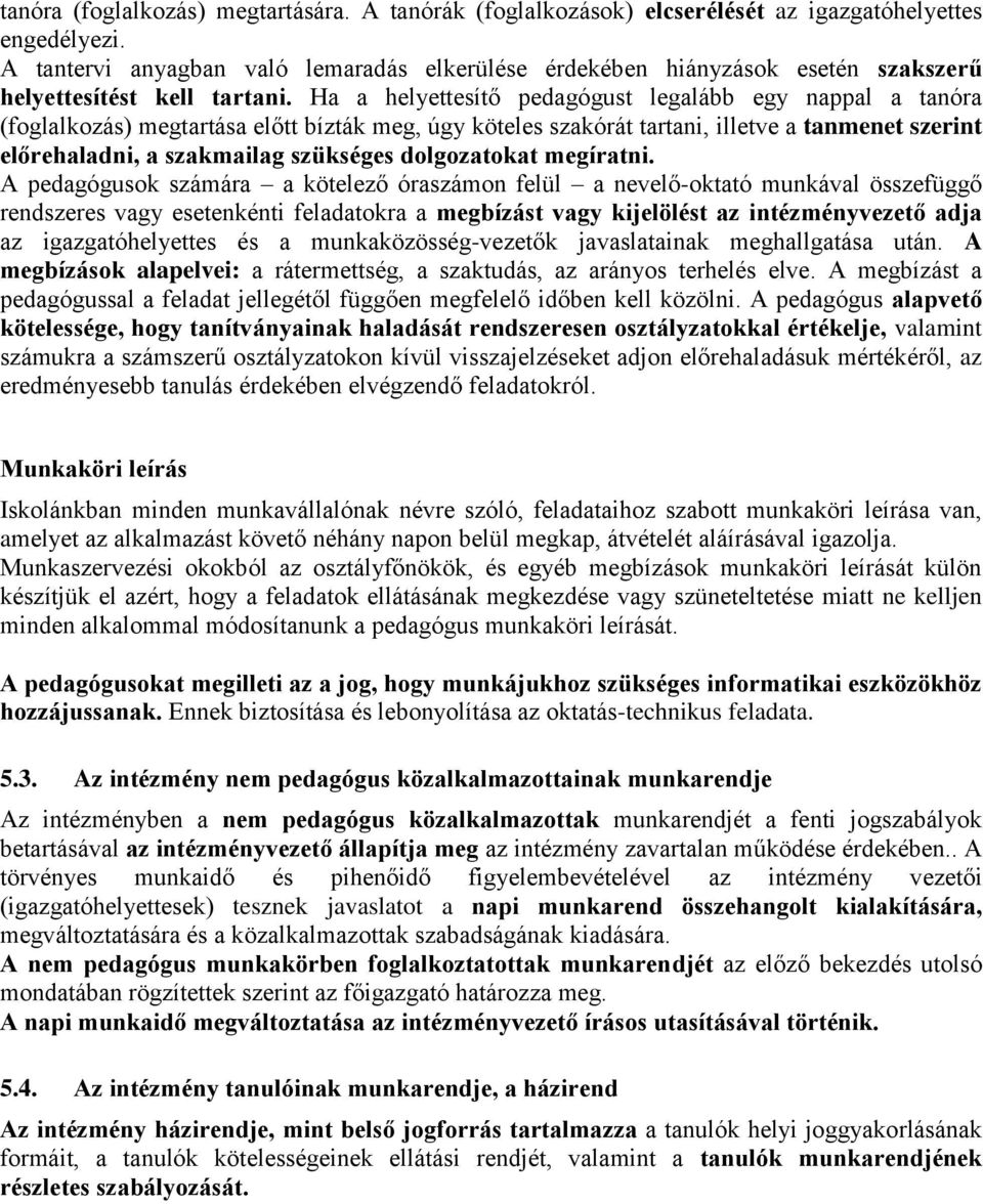 Ha a helyettesítő pedagógust legalább egy nappal a tanóra (foglalkozás) megtartása előtt bízták meg, úgy köteles szakórát tartani, illetve a tanmenet szerint előrehaladni, a szakmailag szükséges