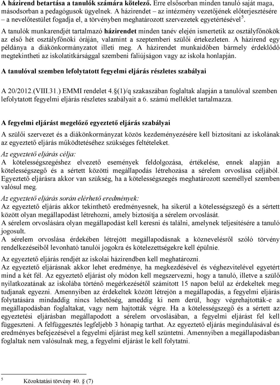 A tanulók munkarendjét tartalmazó házirendet minden tanév elején ismertetik az osztályfőnökök az első hét osztályfőnöki óráján, valamint a szeptemberi szülői értekezleten.