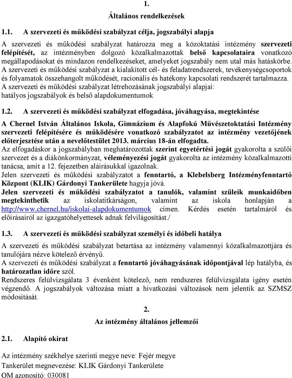 A szervezeti és működési szabályzat a kialakított cél- és feladatrendszerek, tevékenységcsoportok és folyamatok összehangolt működését, racionális és hatékony kapcsolati rendszerét tartalmazza.