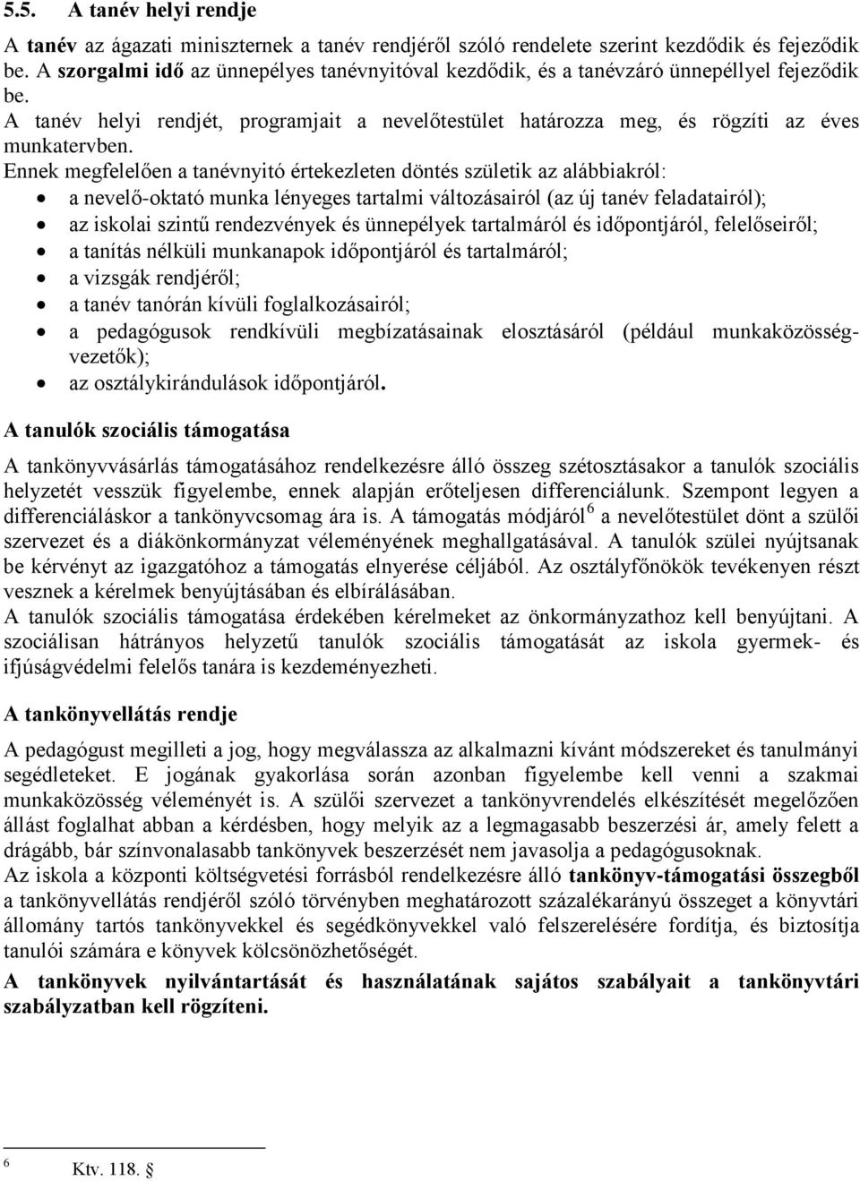 Ennek megfelelően a tanévnyitó értekezleten döntés születik az alábbiakról: a nevelő-oktató munka lényeges tartalmi változásairól (az új tanév feladatairól); az iskolai szintű rendezvények és