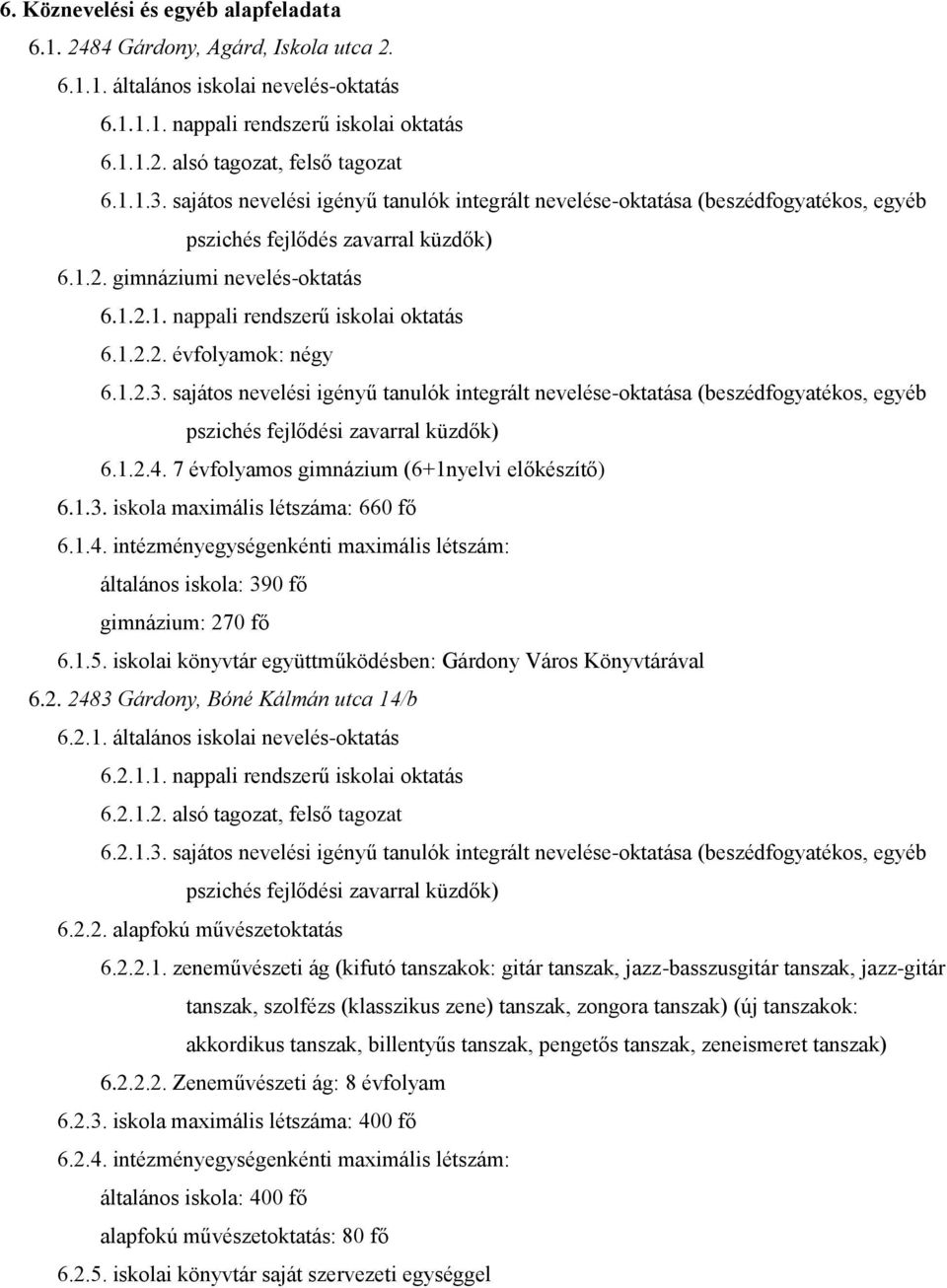 1.2.2. évfolyamok: négy 6.1.2.3. sajátos nevelési igényű tanulók integrált nevelése-oktatása (beszédfogyatékos, egyéb pszichés fejlődési zavarral küzdők) 6.1.2.4.