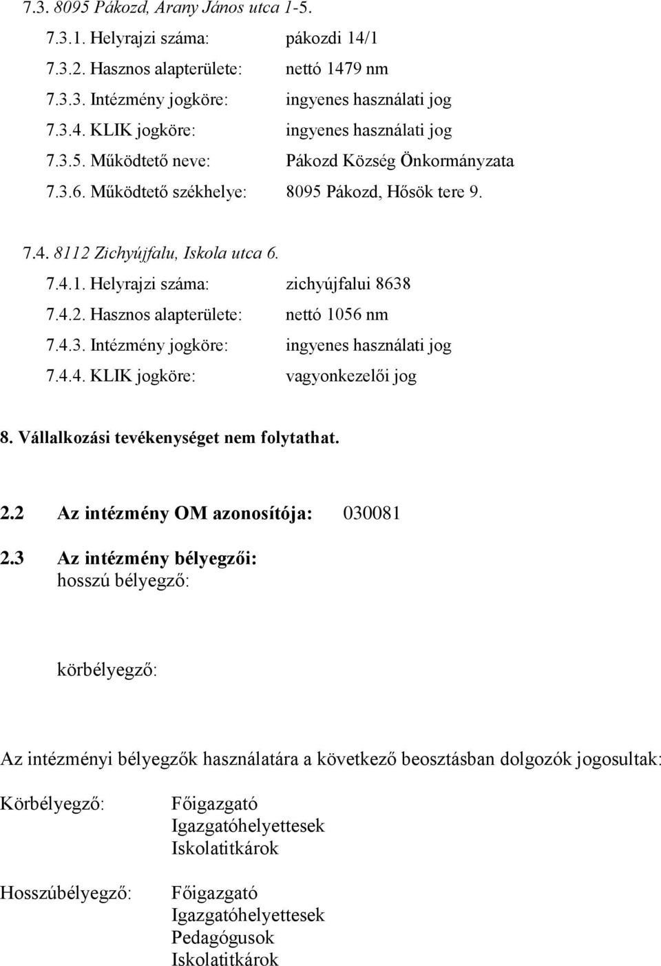 4.3. Intézmény jogköre: ingyenes használati jog 7.4.4. KLIK jogköre: vagyonkezelői jog 8. Vállalkozási tevékenységet nem folytathat. 2.2 Az intézmény OM azonosítója: 030081 2.