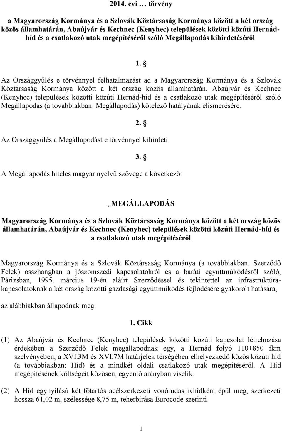 Az Országgyűlés e törvénnyel felhatalmazást ad a Magyarország Kormánya és a Szlovák Köztársaság Kormánya között a két ország közös államhatárán, Abaújvár és Kechnec (Kenyhec) települések közötti