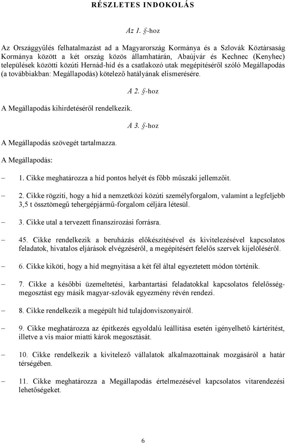 Hernád-híd és a csatlakozó utak megépítéséről szóló Megállapodás (a továbbiakban: Megállapodás) kötelező hatályának elismerésére. A Megállapodás kihirdetéséről rendelkezik.