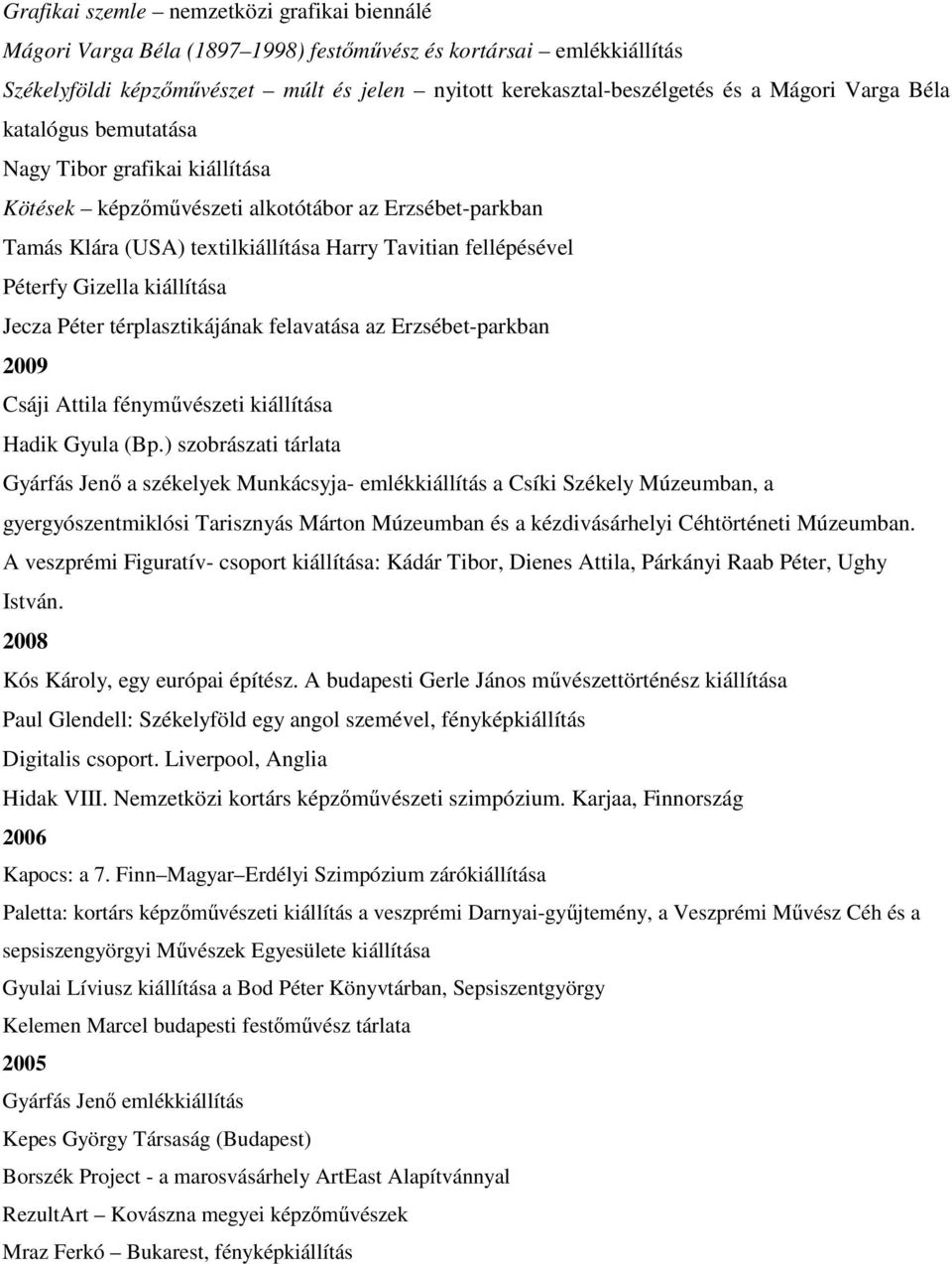 kiállítása Jecza Péter térplasztikájának felavatása az Erzsébet-parkban 2009 Csáji Attila fényművészeti kiállítása Hadik Gyula (Bp.