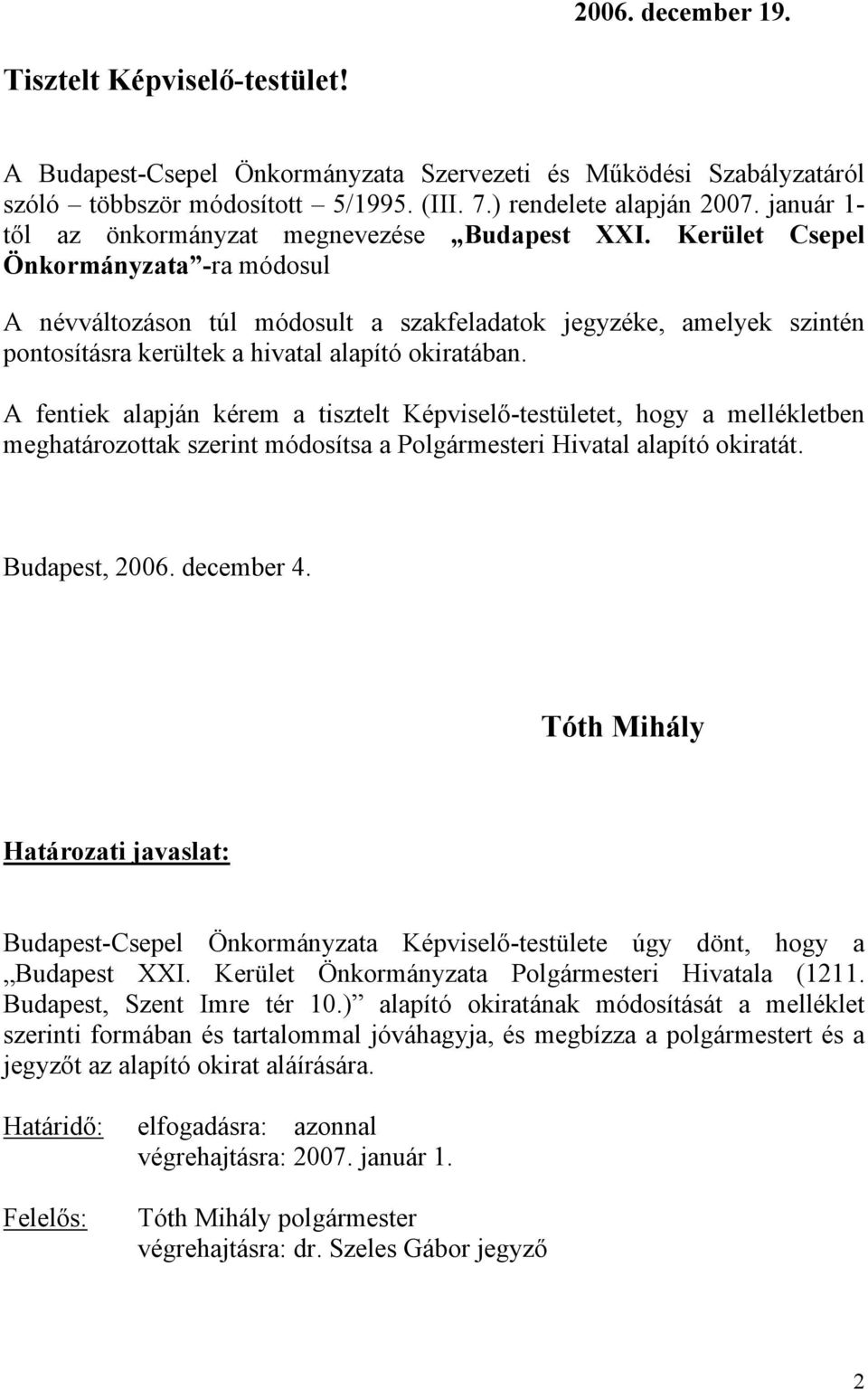 Kerület Csepel Önkormányzata -ra módosul A névváltozáson túl módosult a szakfeladatok jegyzéke, amelyek szintén pontosításra kerültek a hivatal alapító okiratában.