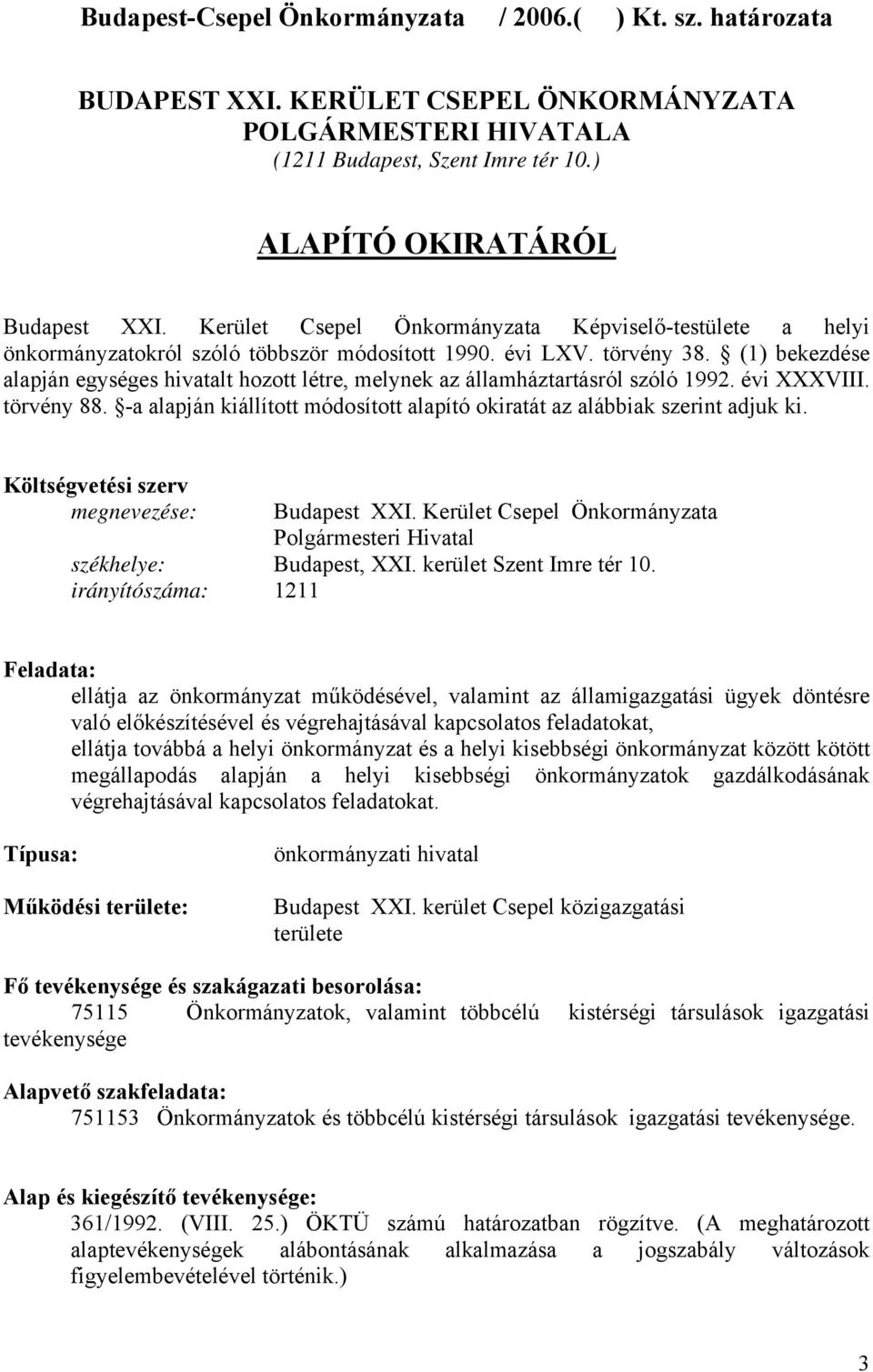 (1) bekezdése alapján egységes hivatalt hozott létre, melynek az államháztartásról szóló 1992. évi XXXVIII. törvény 88. -a alapján kiállított módosított alapító okiratát az alábbiak szerint adjuk ki.