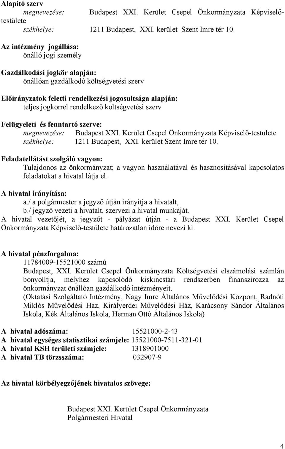 költségvetési szerv Felügyeleti és fenntartó szerve: megnevezése: Budapest XXI. Kerület Csepel Önkormányzata Képviselő-testülete székhelye: 1211 Budapest, XXI. kerület Szent Imre tér 10.