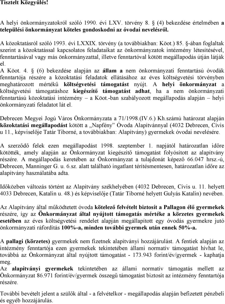 -ában foglaltak szerint a közoktatással kapcsolatos feladataikat az önkormányzatok intézmény létesítésével, fenntartásával vagy más önkormányzattal, illetve fenntartóval kötött megállapodás útján