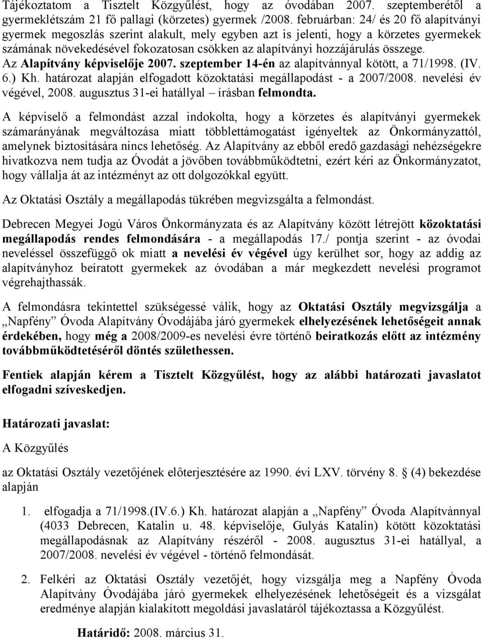 összege. Az Alapítvány képviselője 2007. szeptember 14-én az alapítvánnyal kötött, a 71/1998. (IV. 6.) Kh. határozat alapján elfogadott közoktatási megállapodást - a 2007/2008.