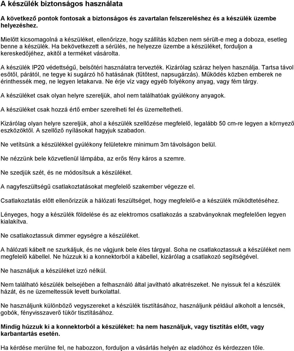 Ha bekövetkezett a sérülés, ne helyezze üzembe a készüléket, forduljon a kereskedőjéhez, akitől a terméket vásárolta. A készülék IP20 védettségű, belsőtéri használatra tervezték.