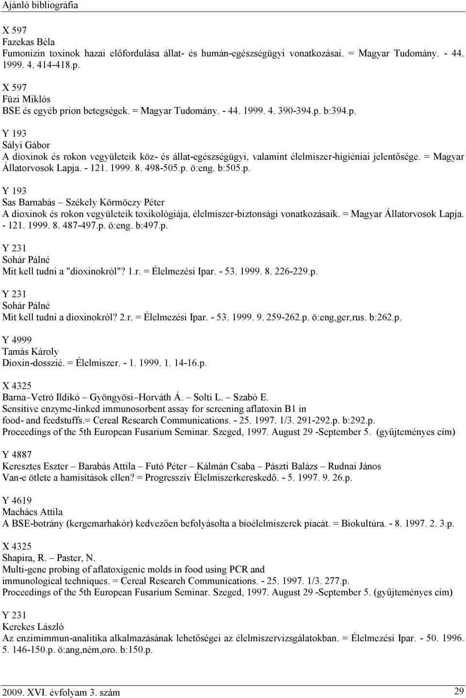 - 121. 1999. 8. 498-505.p. ö:eng. b:505.p. Sas Barnabás Székely Körmöczy Péter A dioxinok és rokon vegyületeik toxikológiája, élelmiszer-biztonsági vonatkozásaik. = Magyar Állatorvosok Lapja. - 121.