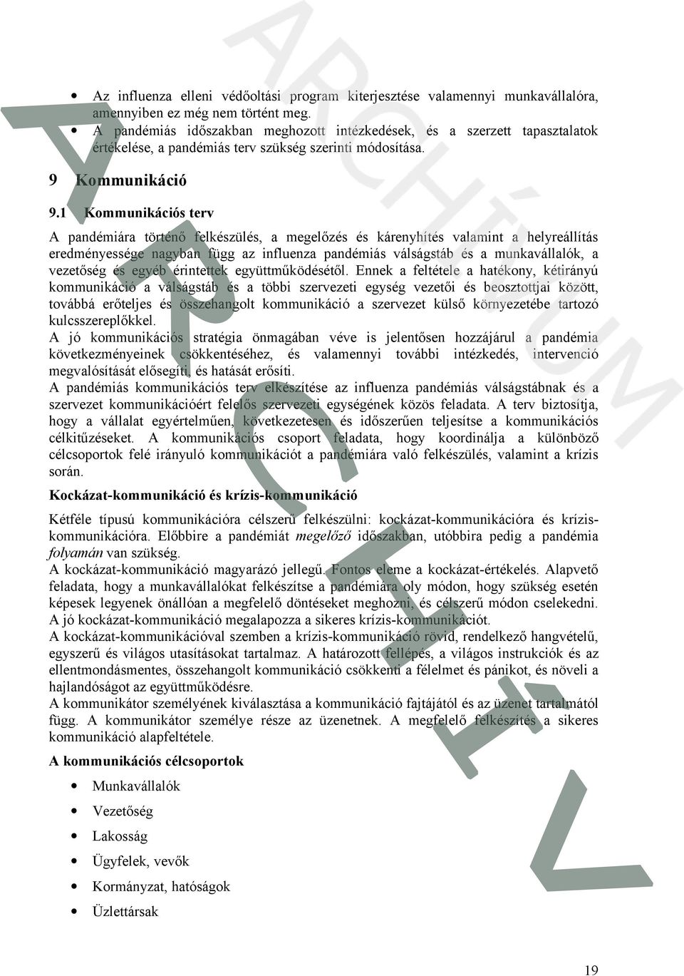 1 Kommunikációs terv A pandémiára történő felkészülés, a megelőzés és kárenyhítés valamint a helyreállítás eredményessége nagyban függ az influenza pandémiás válságstáb és a munkavállalók, a