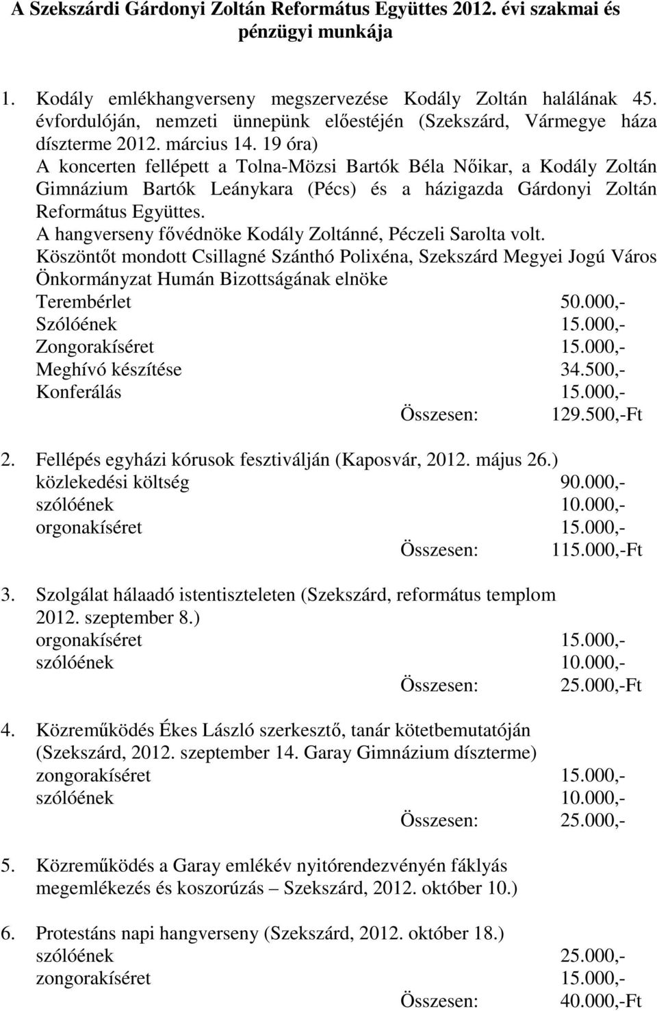 19 óra) A koncerten fellépett a Tolna-Mözsi Bartók Béla Nıikar, a Kodály Zoltán Gimnázium Bartók Leánykara (Pécs) és a házigazda Gárdonyi Zoltán Református Együttes.