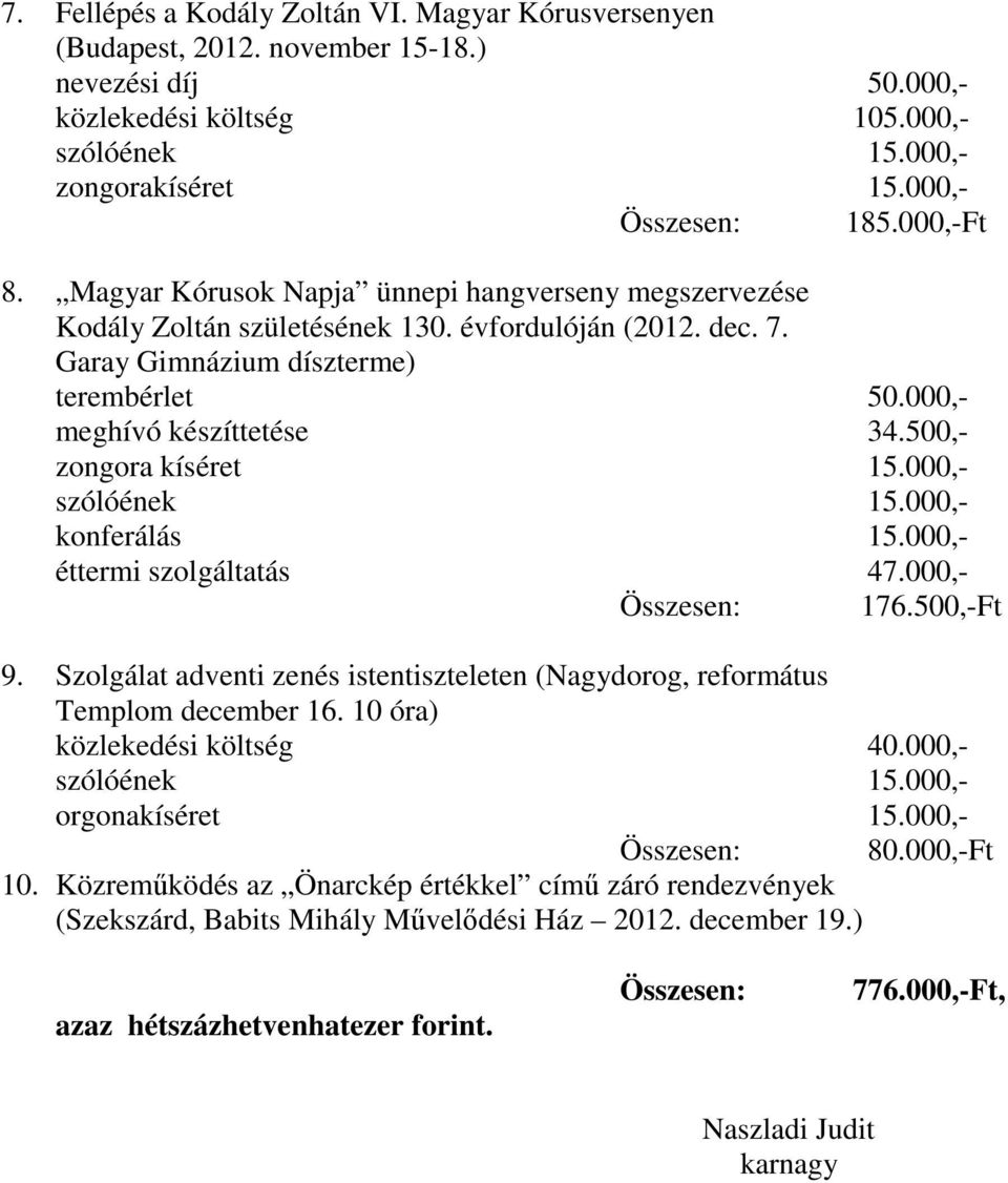 500,- zongora kíséret 15.000,- konferálás 15.000,- éttermi szolgáltatás 47.000,- Összesen: 176.500,-Ft 9. Szolgálat adventi zenés istentiszteleten (Nagydorog, református Templom december 16.