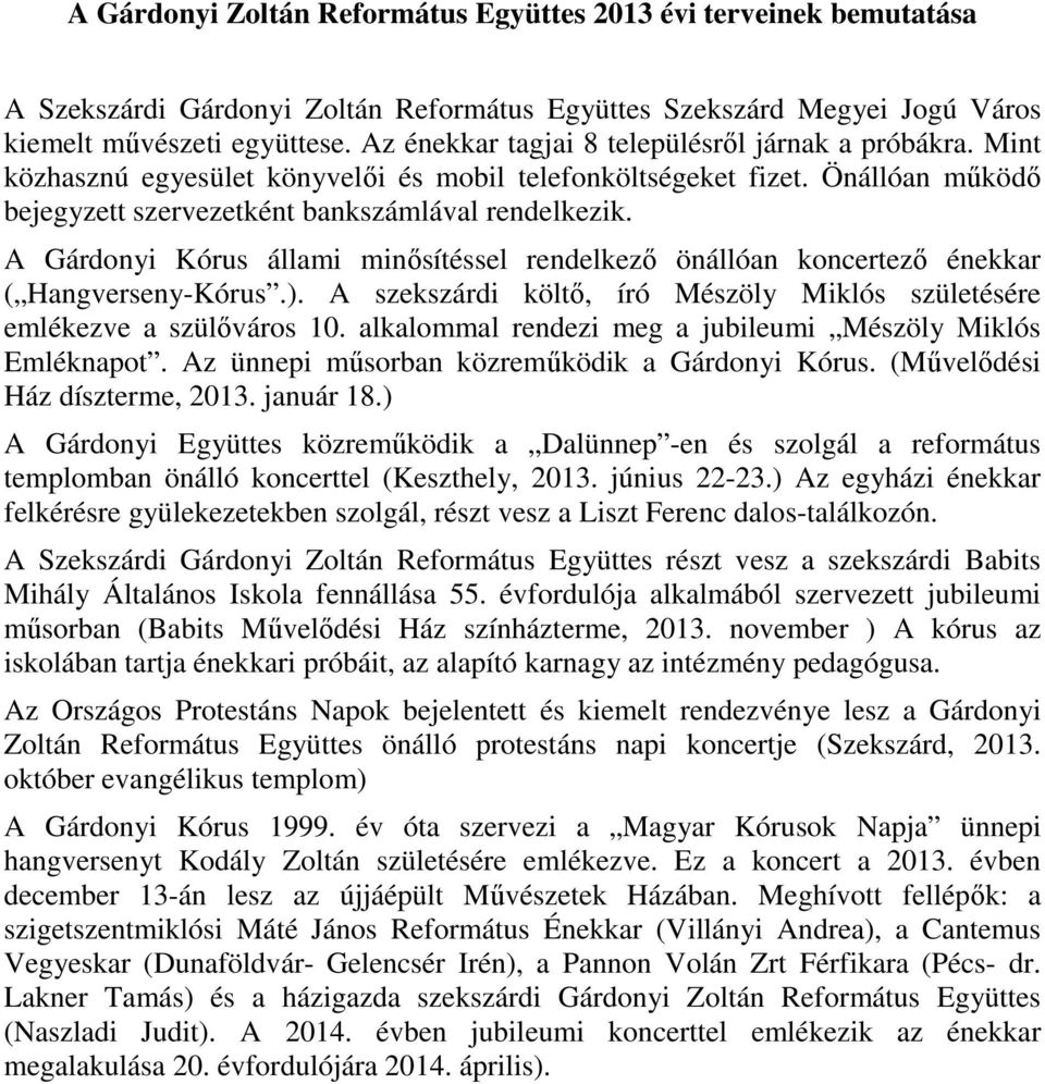 A Gárdonyi Kórus állami minısítéssel rendelkezı önállóan koncertezı énekkar ( Hangverseny-Kórus.). A szekszárdi költı, író Mészöly Miklós születésére emlékezve a szülıváros 10.