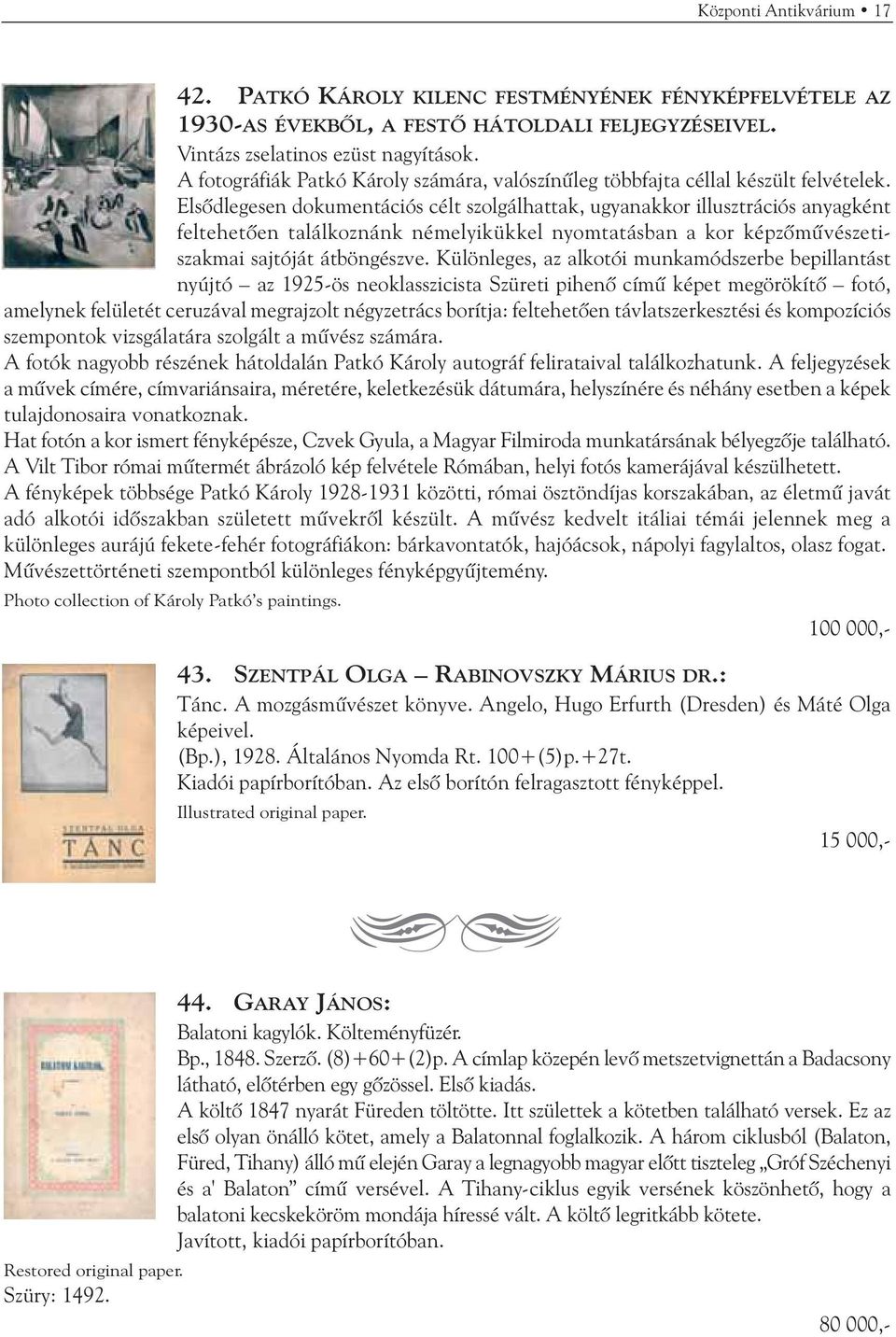 Elsõdlegesen dokumentációs célt szolgálhattak, ugyanakkor illusztrációs anyagként feltehetõen találkoznánk némelyikükkel nyomtatásban a kor képzõmûvészetiszakmai sajtóját átböngészve.