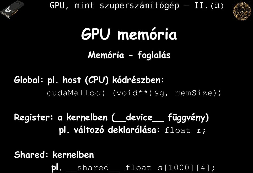 host (CPU) kódrészben: cudamalloc( (void**)&g, memsize);