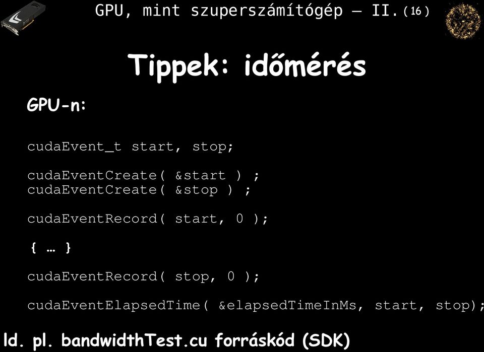 &start ) ; cudaeventcreate( &stop ) ; cudaeventrecord( start, 0 ); { }