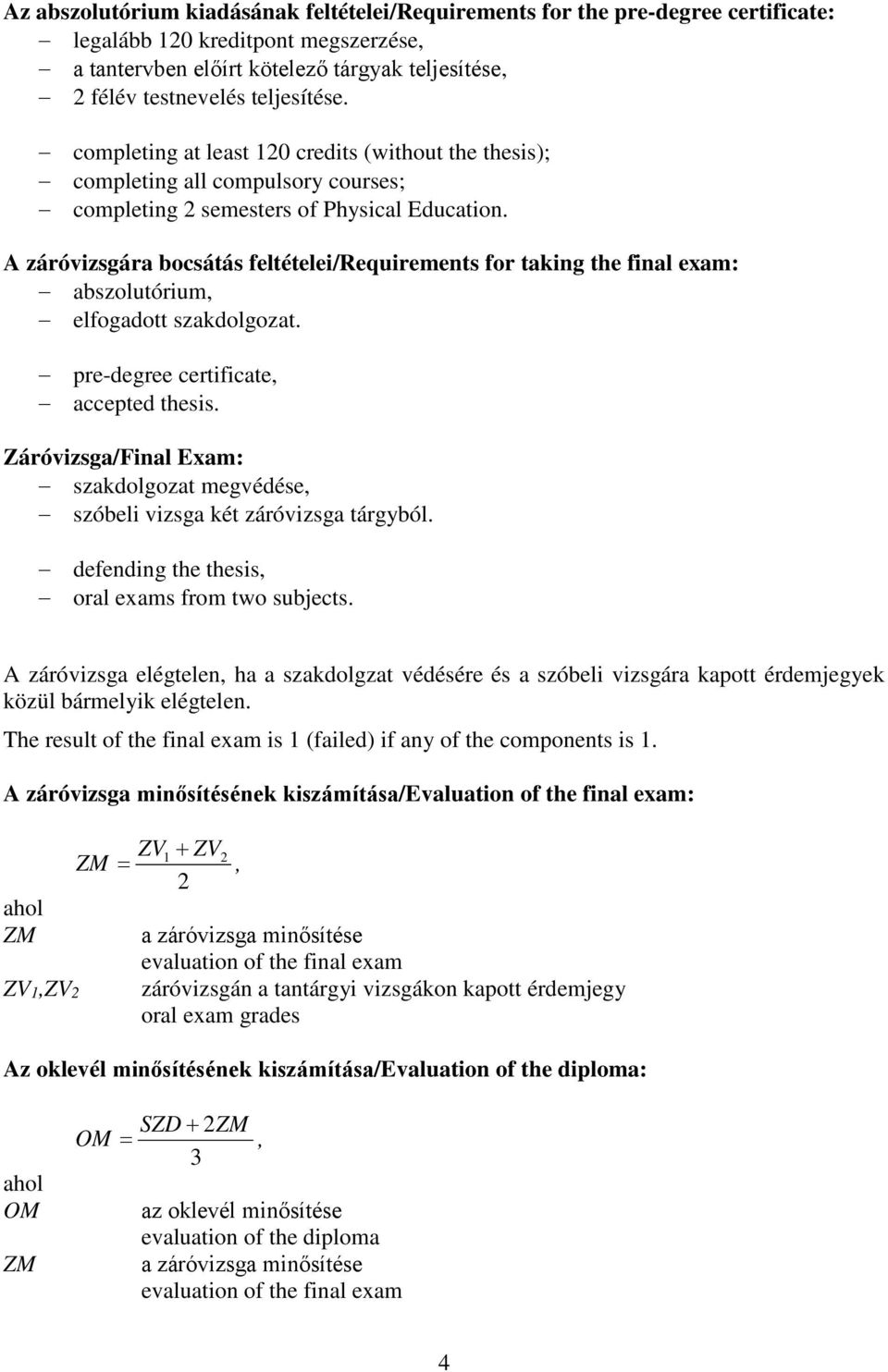 A záróvizsgára bocsátás feltételei/requirements for taking the final exam: abszolutórium, elfogadott szakdolgozat. pre-degree certificate, accepted thesis.