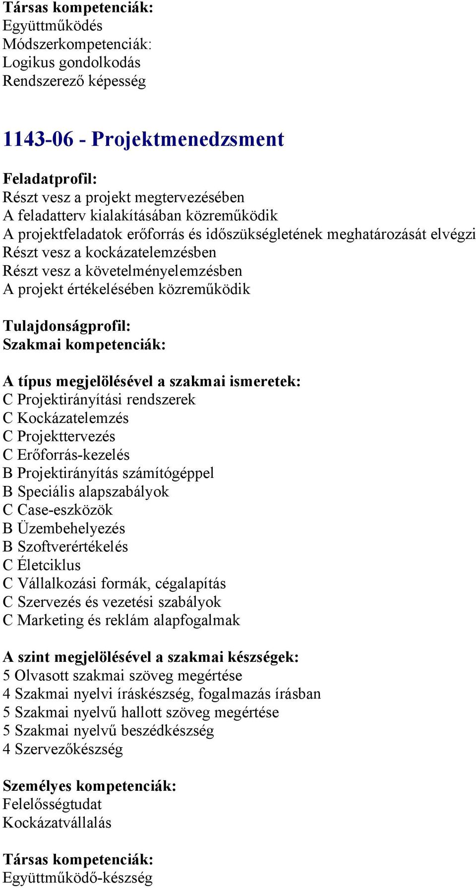 Tulajdnságprfil: Szakmai kmpetenciák: C Prjektirányítási rendszerek C Kckázatelemzés C Prjekttervezés C Erőfrrás-kezelés B Prjektirányítás számítógéppel B Speciális alapszabályk C Case-eszközök B