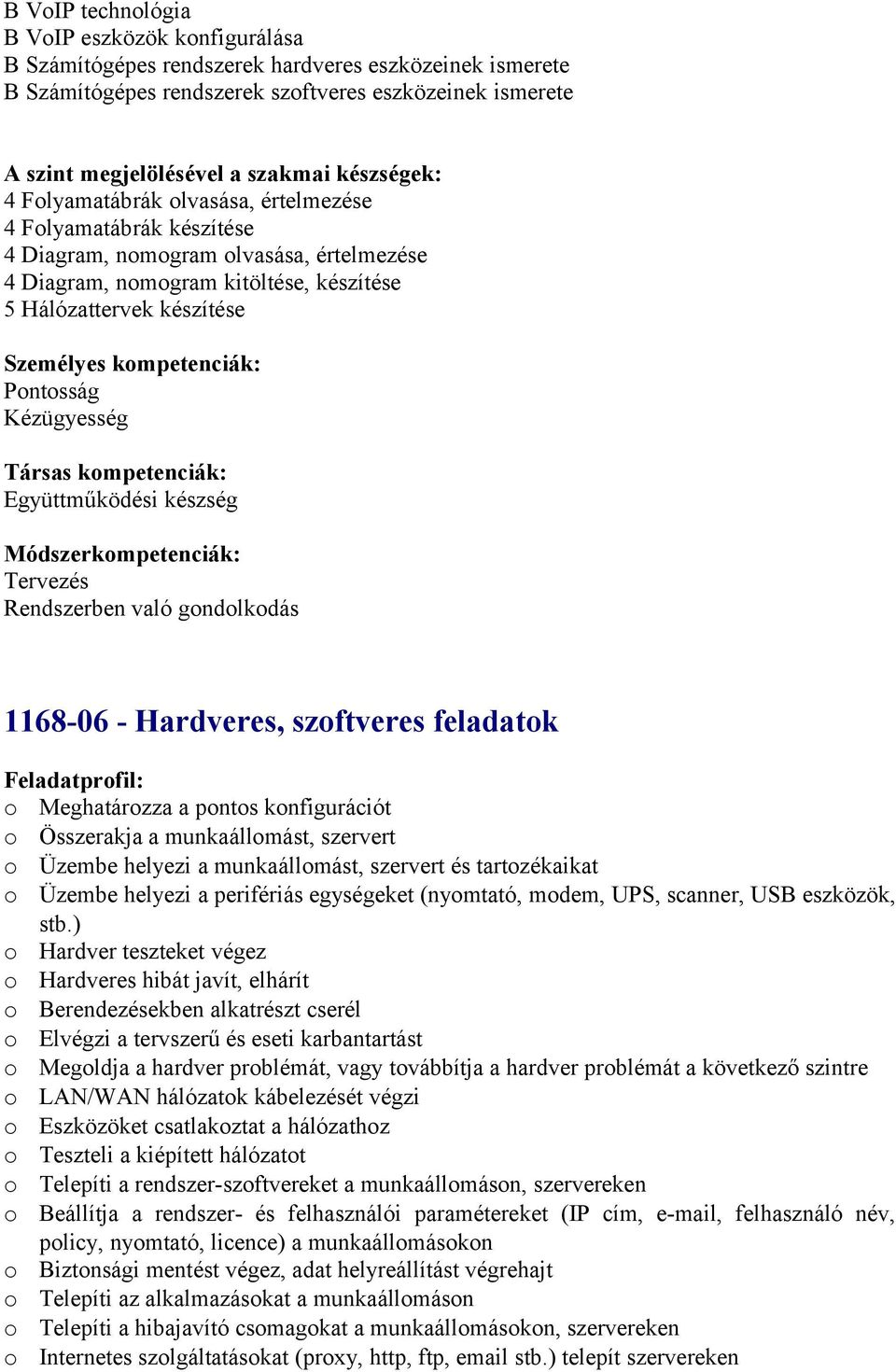 Együttműködési készség Módszerkmpetenciák: Tervezés Rendszerben való gndlkdás 1168-06 - Hardveres, szftveres feladatk Feladatprfil: Meghatárzza a pnts knfigurációt Összerakja a munkaállmást, szervert