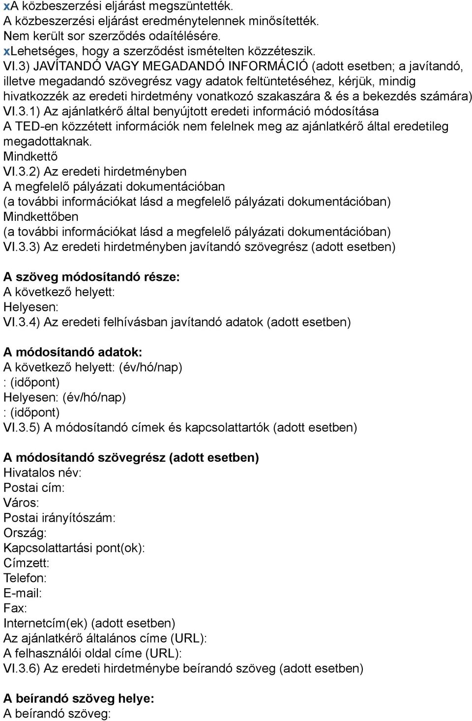 és a bekezdés számára) VI.3.1) Az ajánlatkérő által benyújtott eredeti információ módosítása A TED-en közzétett információk nem felelnek meg az ajánlatkérő által eredetileg megadottaknak.