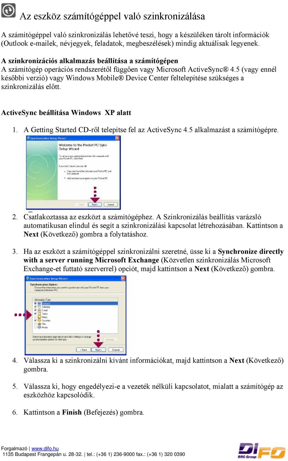 5 (vagy ennél későbbi verzió) vagy Windows Mobile Device Center feltelepítése szükséges a szinkronizálás előtt. ActiveSync beállítása Windows XP alatt 1.