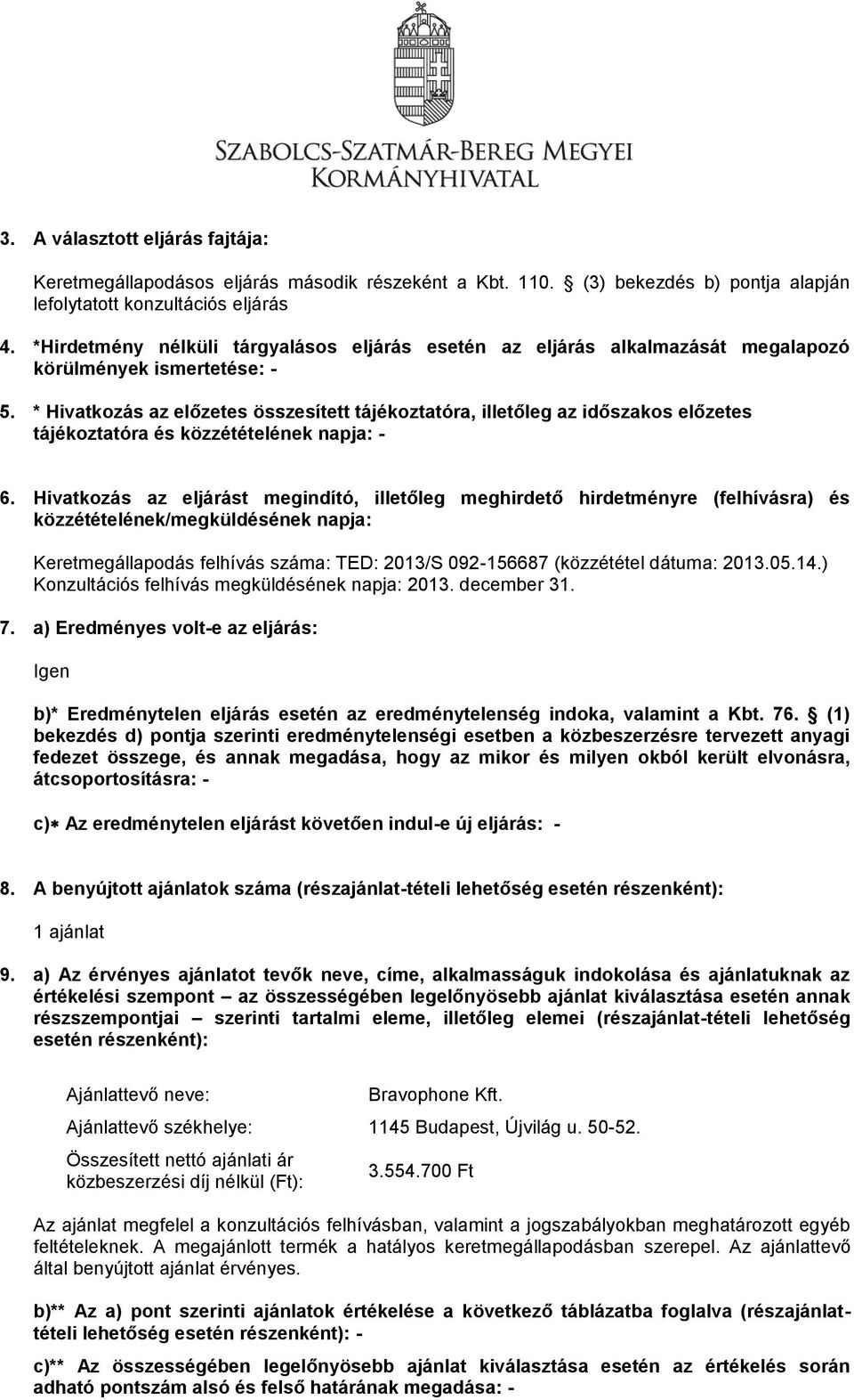 * Hivatkozás az előzetes összesített tájékoztatóra, illetőleg az időszakos előzetes tájékoztatóra és közzétételének napja: - 6.