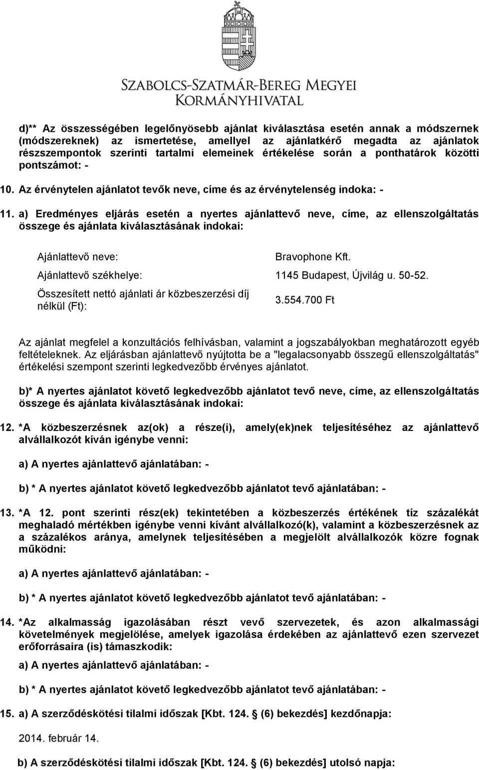 a) Eredményes eljárás esetén a nyertes ajánlattevő neve, címe, az ellenszolgáltatás összege és ajánlata kiválasztásának indokai: Ajánlattevő neve: Bravophone Kft.