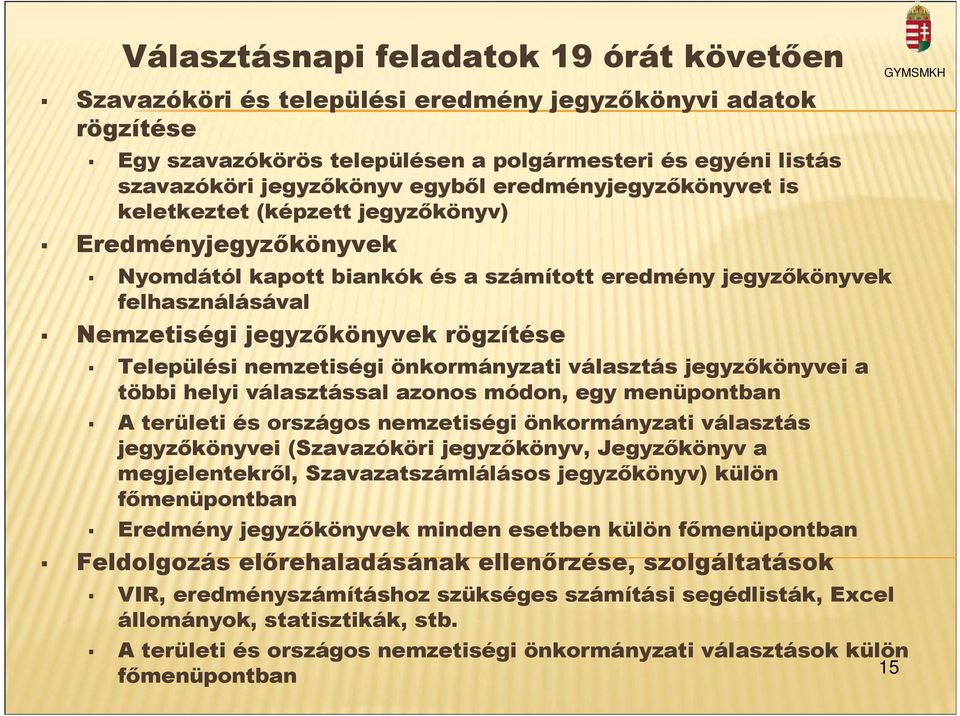 Települési nemzetiségi önkormányzati választás jegyzıkönyvei a többi helyi választással azonos módon, egy menüpontban A területi és országos nemzetiségi önkormányzati választás jegyzıkönyvei