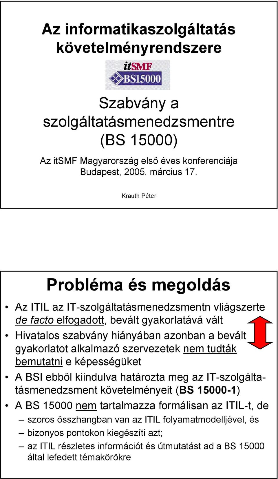 gyakorlatot alkalmazó szervezetek nem tudták bemutatni e képességüket A BSI ebből kiindulva határozta meg az IT-szolgáltatásmenedzsment követelményeit (BS 15000-1) A BS 15000 nem