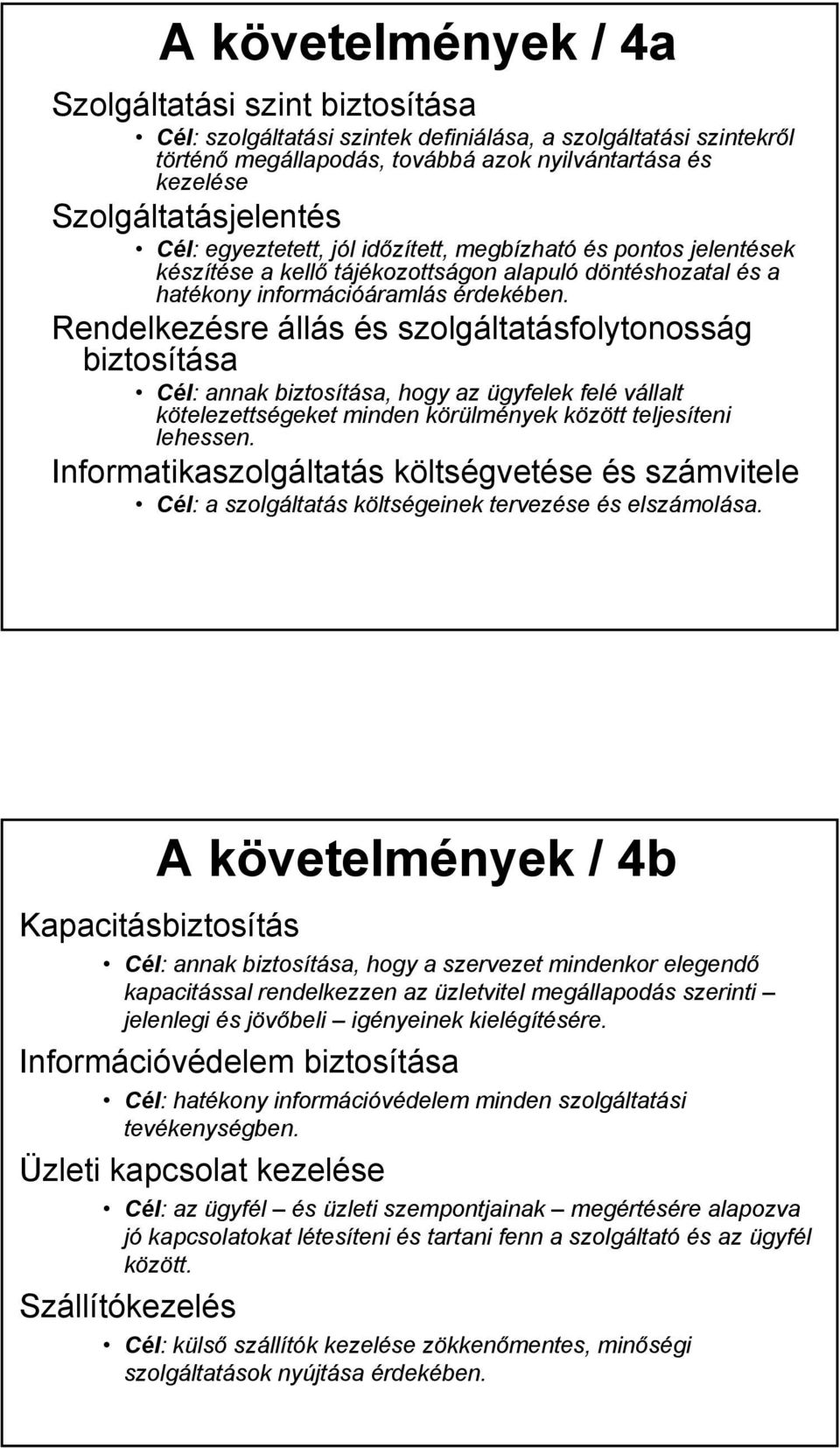 Rendelkezésre állás és szolgáltatásfolytonosság biztosítása Cél: annak biztosítása, hogy az ügyfelek felé vállalt kötelezettségeket minden körülmények között teljesíteni lehessen.