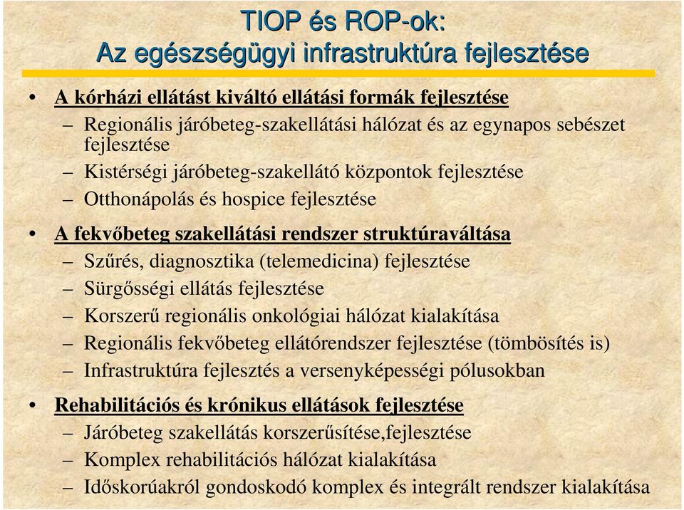 Sürgısségi ellátás fejlesztése Korszerő regionális onkológiai hálózat kialakítása Regionális fekvıbeteg ellátórendszer fejlesztése (tömbösítés is) Infrastruktúra fejlesztés a versenyképességi